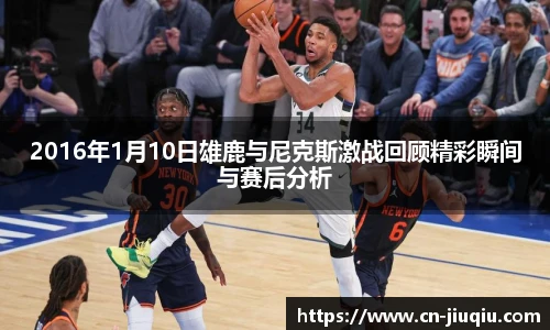 2016年1月10日雄鹿与尼克斯激战回顾精彩瞬间与赛后分析