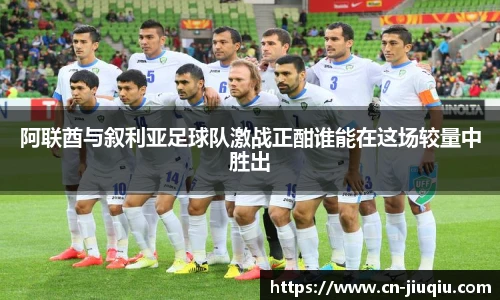 阿联酋与叙利亚足球队激战正酣谁能在这场较量中胜出