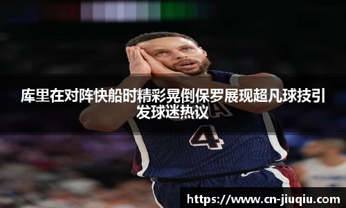 库里在对阵快船时精彩晃倒保罗展现超凡球技引发球迷热议